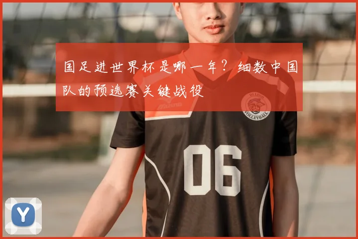 国足进世界杯是哪一年？细数中国队的预选赛关键战役