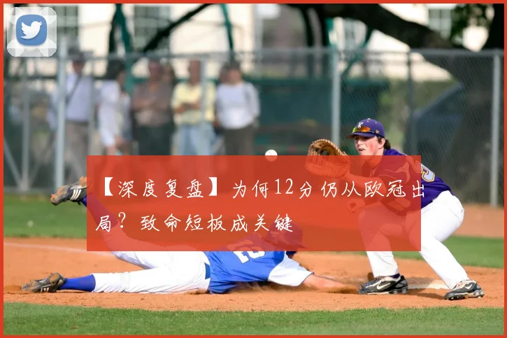 【深度复盘】为何12分仍从欧冠出局？致命短板成关键