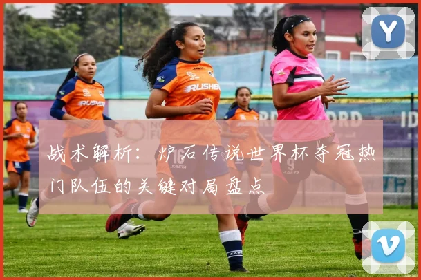 战术解析：炉石传说世界杯夺冠热门队伍的关键对局盘点