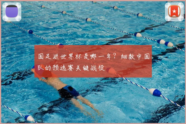 国足进世界杯是哪一年？细数中国队的预选赛关键战役